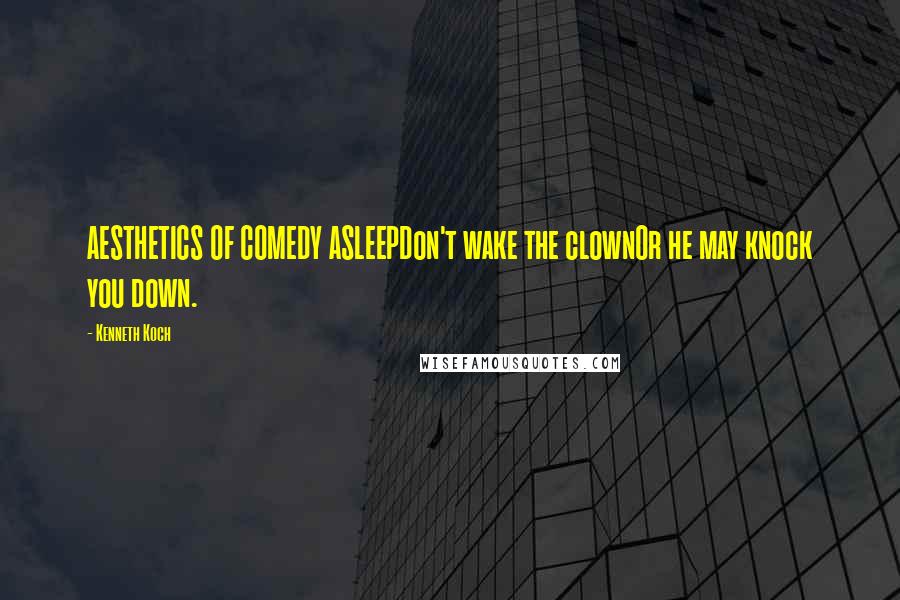 Kenneth Koch Quotes: AESTHETICS OF COMEDY ASLEEPDon't wake the clownOr he may knock you down.