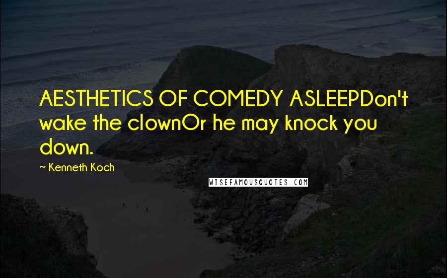 Kenneth Koch Quotes: AESTHETICS OF COMEDY ASLEEPDon't wake the clownOr he may knock you down.