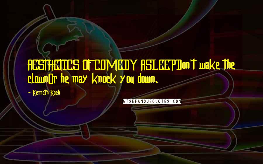 Kenneth Koch Quotes: AESTHETICS OF COMEDY ASLEEPDon't wake the clownOr he may knock you down.