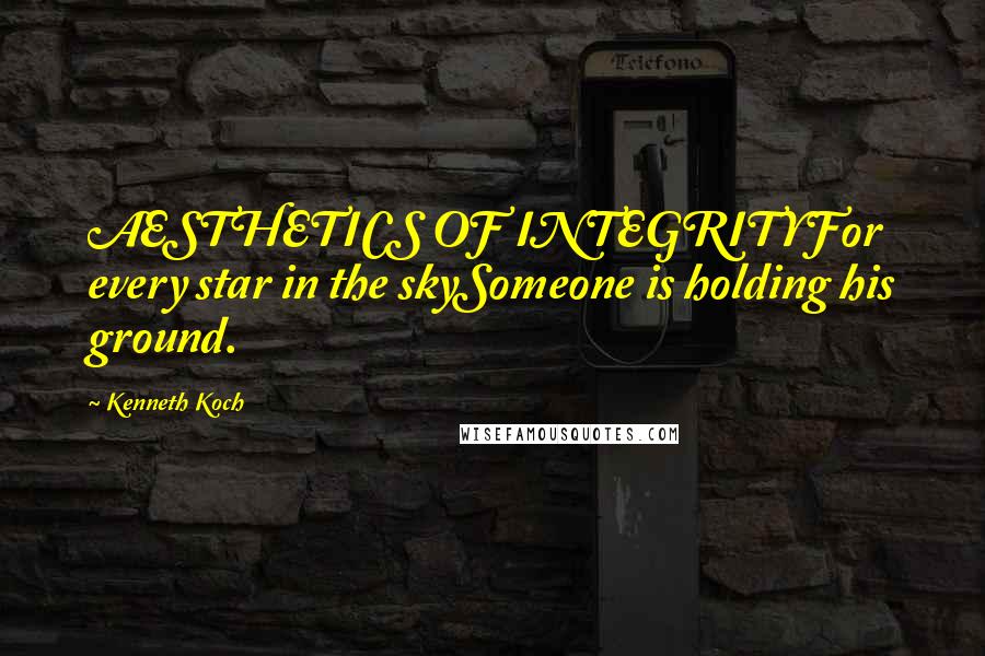 Kenneth Koch Quotes: AESTHETICS OF INTEGRITYFor every star in the skySomeone is holding his ground.