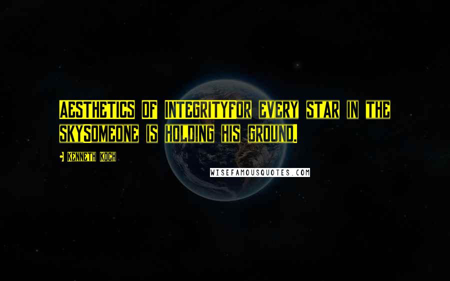 Kenneth Koch Quotes: AESTHETICS OF INTEGRITYFor every star in the skySomeone is holding his ground.