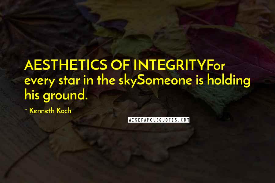 Kenneth Koch Quotes: AESTHETICS OF INTEGRITYFor every star in the skySomeone is holding his ground.
