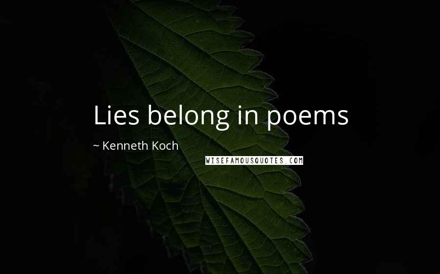 Kenneth Koch Quotes: Lies belong in poems
