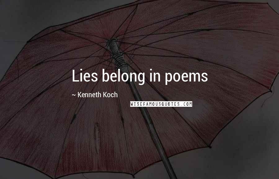 Kenneth Koch Quotes: Lies belong in poems