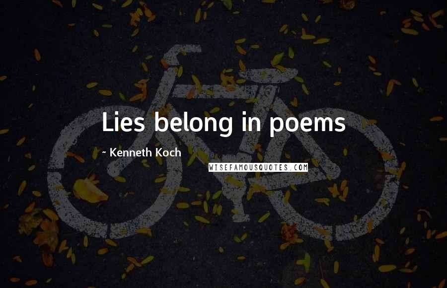 Kenneth Koch Quotes: Lies belong in poems