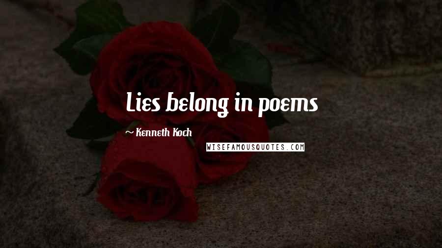 Kenneth Koch Quotes: Lies belong in poems