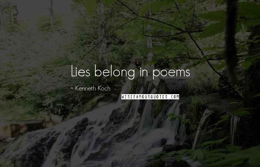Kenneth Koch Quotes: Lies belong in poems
