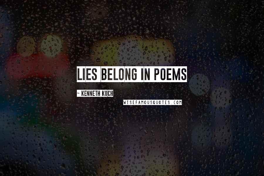 Kenneth Koch Quotes: Lies belong in poems