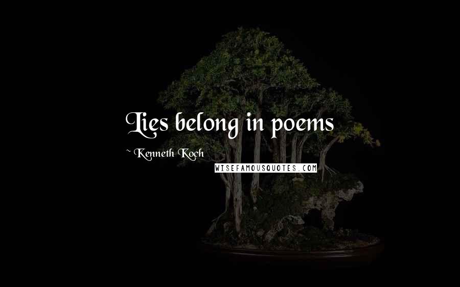 Kenneth Koch Quotes: Lies belong in poems