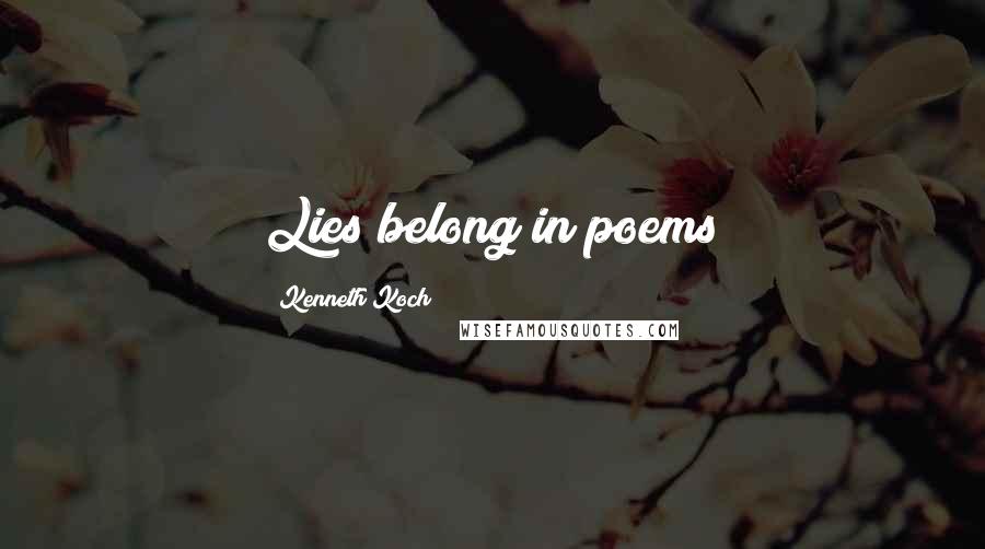 Kenneth Koch Quotes: Lies belong in poems