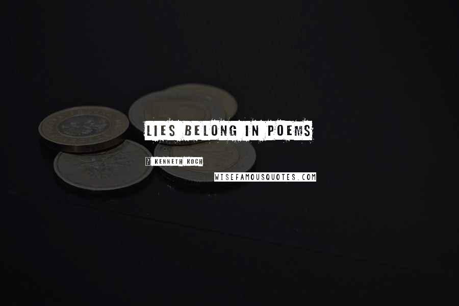 Kenneth Koch Quotes: Lies belong in poems