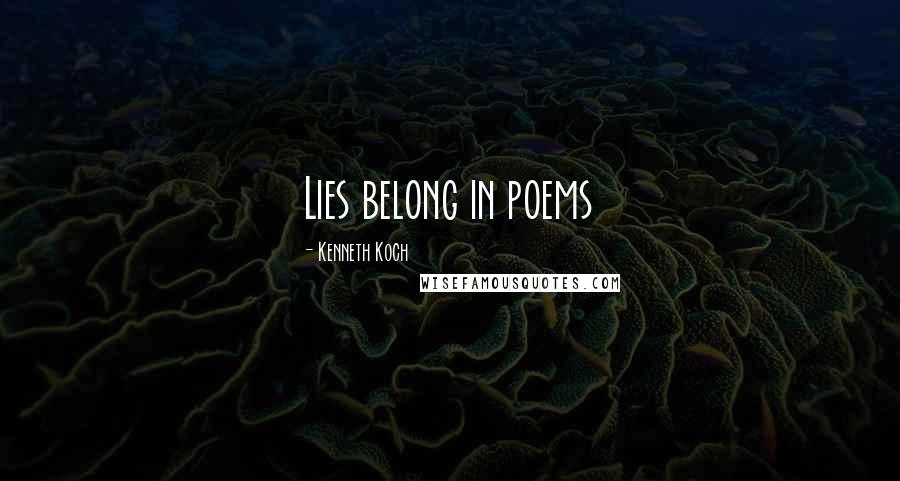 Kenneth Koch Quotes: Lies belong in poems