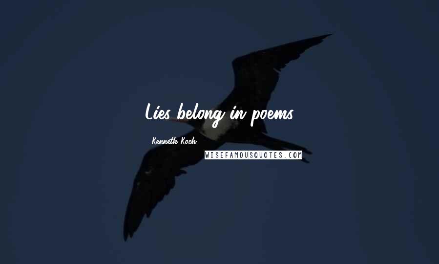 Kenneth Koch Quotes: Lies belong in poems
