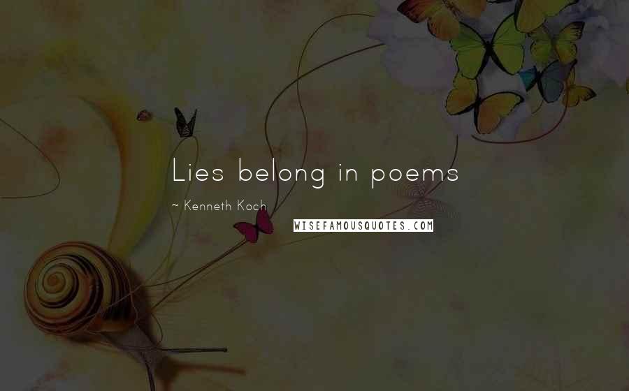 Kenneth Koch Quotes: Lies belong in poems
