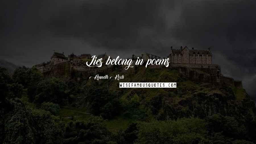 Kenneth Koch Quotes: Lies belong in poems
