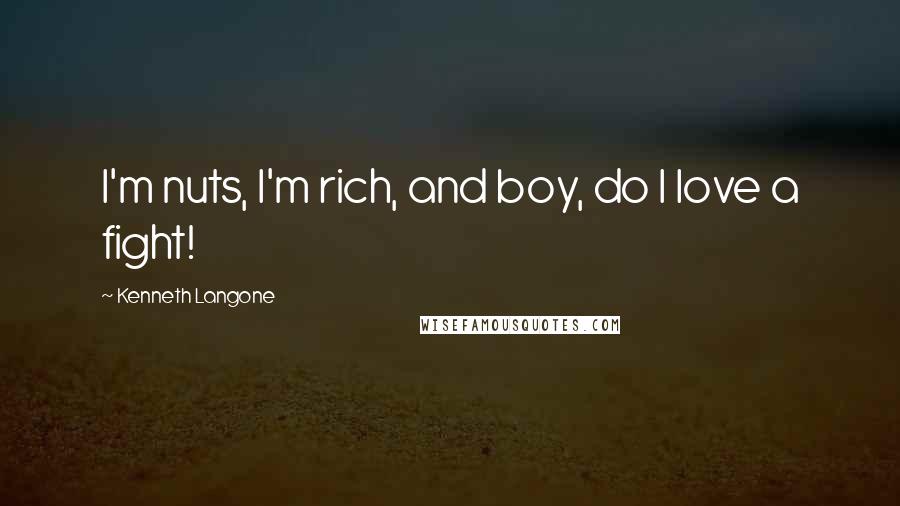 Kenneth Langone Quotes: I'm nuts, I'm rich, and boy, do I love a fight!