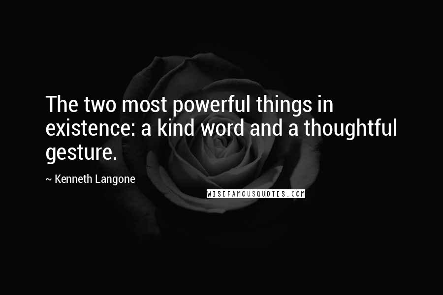 Kenneth Langone Quotes: The two most powerful things in existence: a kind word and a thoughtful gesture.