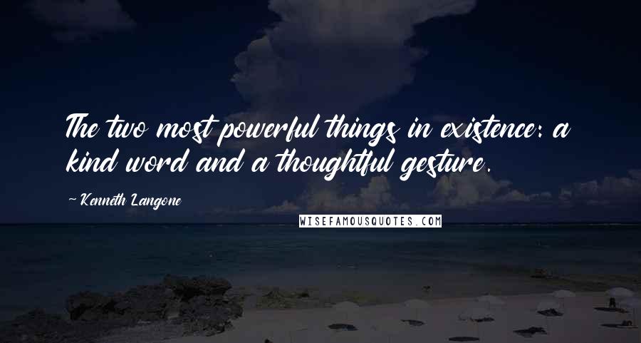 Kenneth Langone Quotes: The two most powerful things in existence: a kind word and a thoughtful gesture.