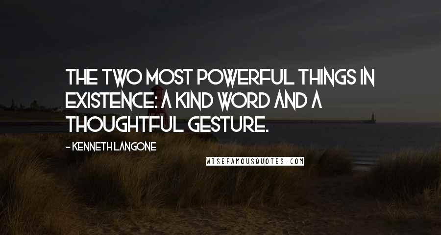 Kenneth Langone Quotes: The two most powerful things in existence: a kind word and a thoughtful gesture.