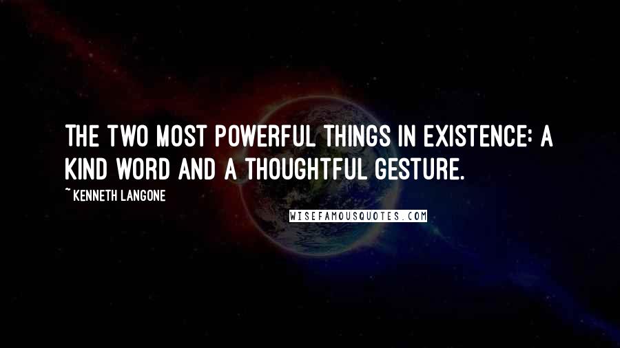 Kenneth Langone Quotes: The two most powerful things in existence: a kind word and a thoughtful gesture.