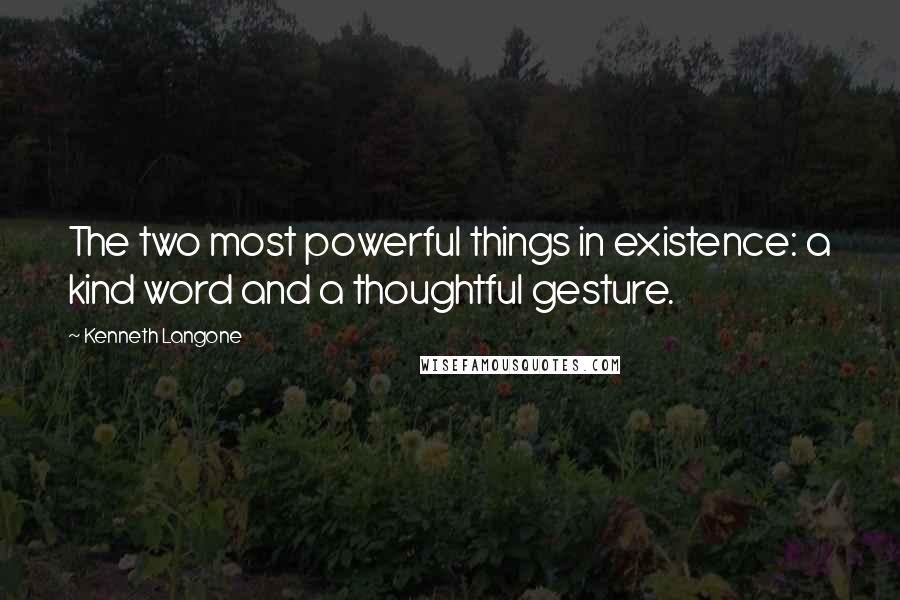 Kenneth Langone Quotes: The two most powerful things in existence: a kind word and a thoughtful gesture.