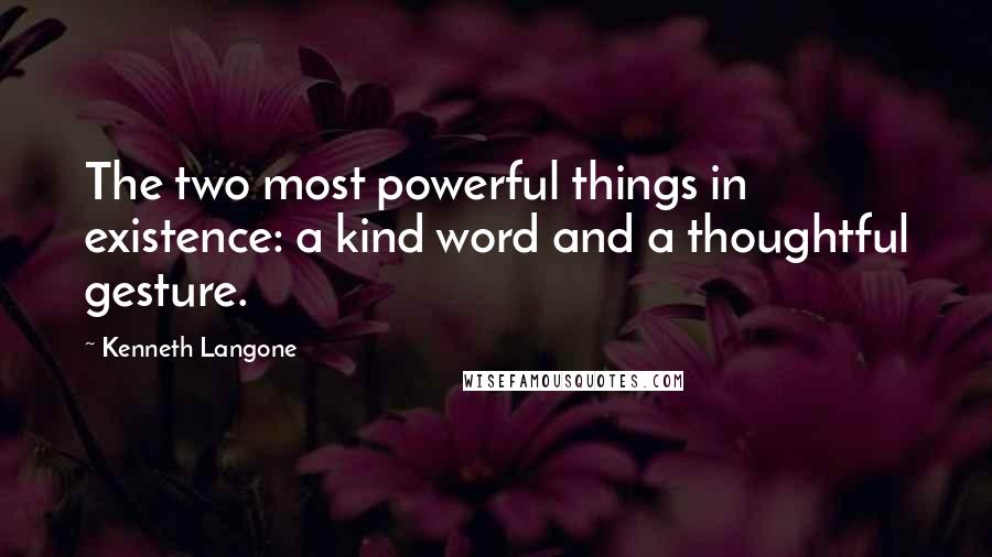 Kenneth Langone Quotes: The two most powerful things in existence: a kind word and a thoughtful gesture.