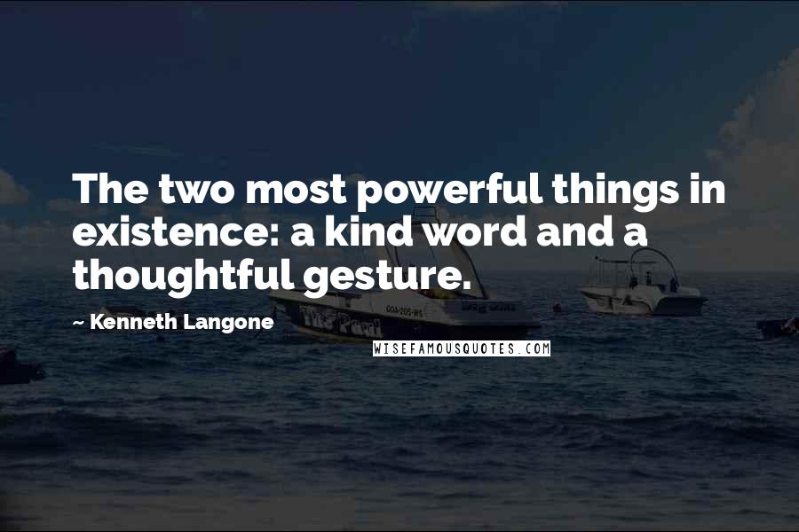 Kenneth Langone Quotes: The two most powerful things in existence: a kind word and a thoughtful gesture.