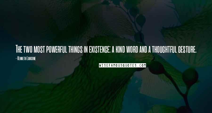 Kenneth Langone Quotes: The two most powerful things in existence: a kind word and a thoughtful gesture.