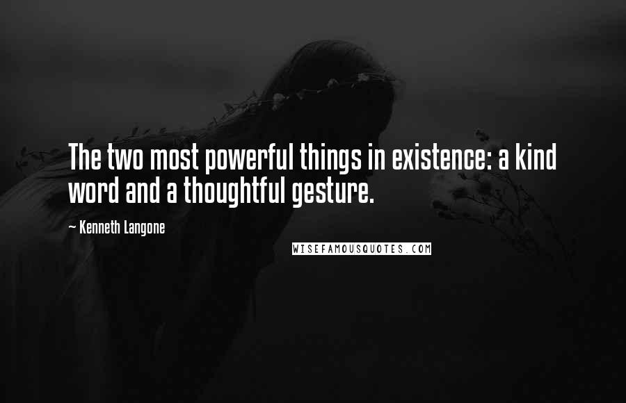 Kenneth Langone Quotes: The two most powerful things in existence: a kind word and a thoughtful gesture.