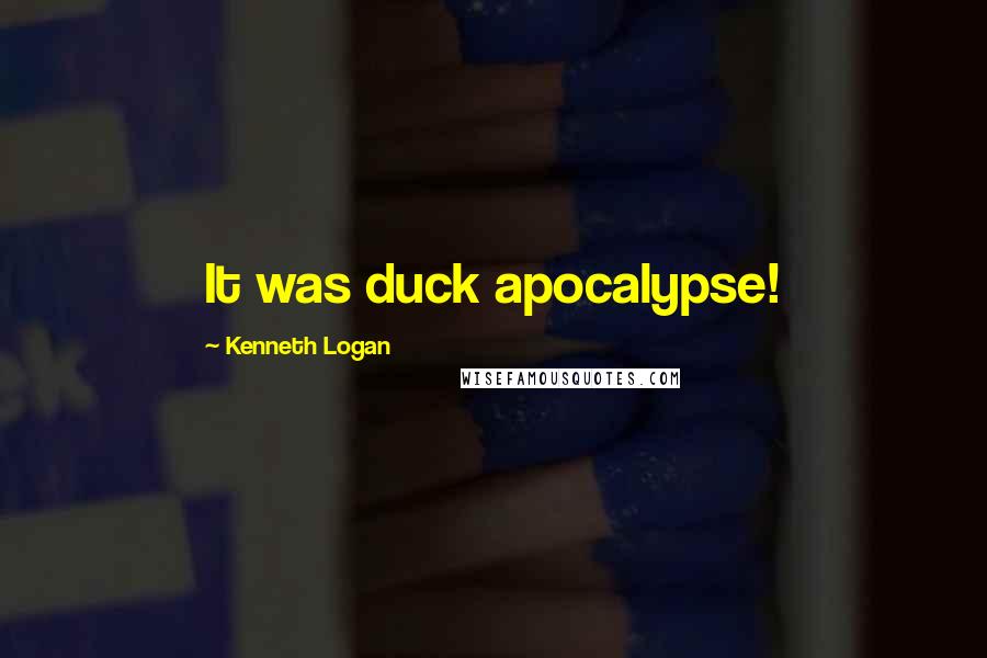 Kenneth Logan Quotes: It was duck apocalypse!
