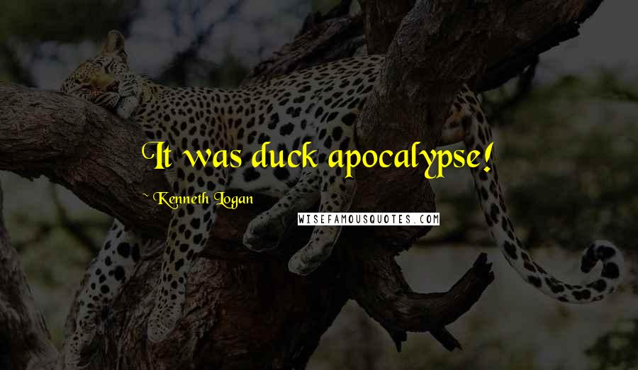 Kenneth Logan Quotes: It was duck apocalypse!