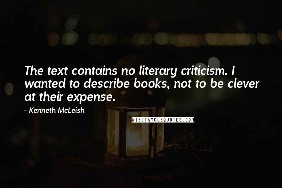Kenneth McLeish Quotes: The text contains no literary criticism. I wanted to describe books, not to be clever at their expense.
