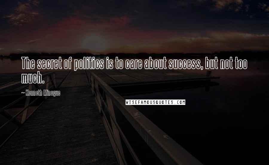 Kenneth Minogue Quotes: The secret of politics is to care about success, but not too much.