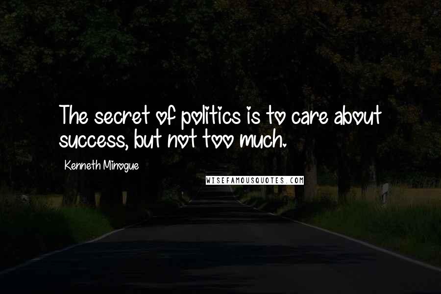 Kenneth Minogue Quotes: The secret of politics is to care about success, but not too much.