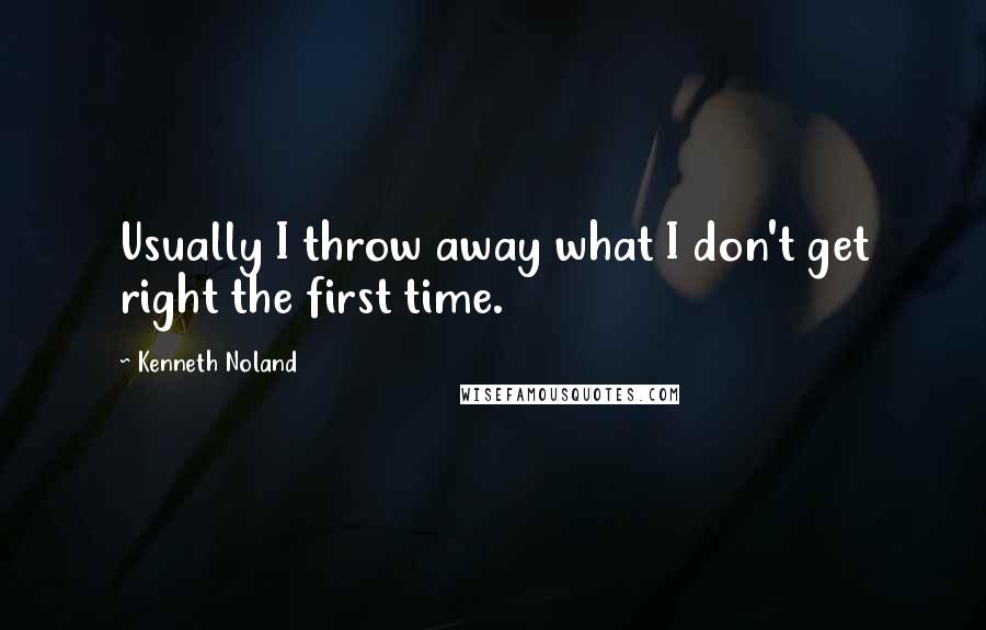 Kenneth Noland Quotes: Usually I throw away what I don't get right the first time.