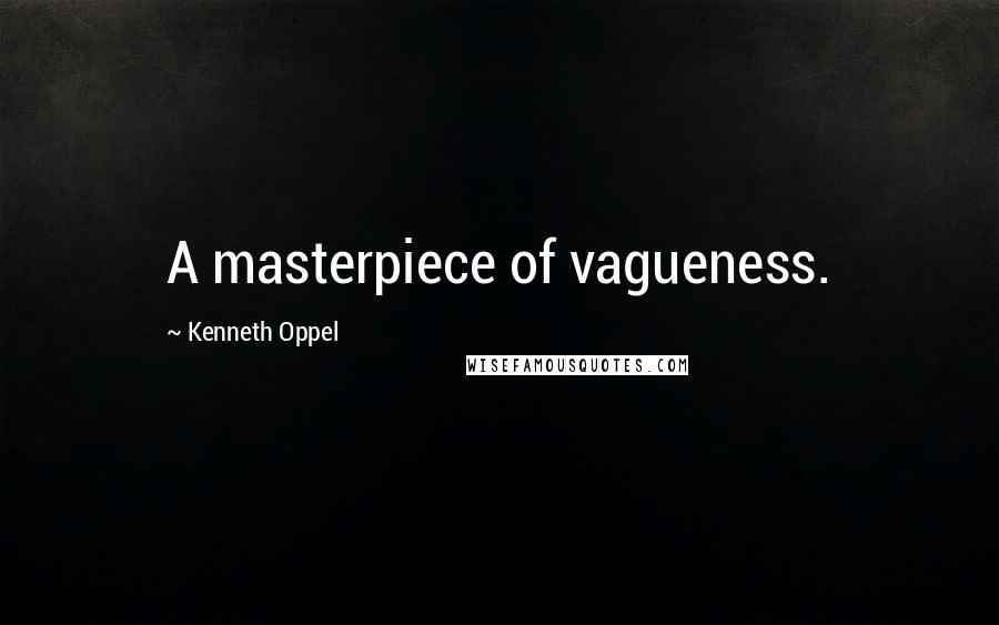 Kenneth Oppel Quotes: A masterpiece of vagueness.