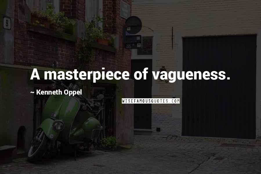 Kenneth Oppel Quotes: A masterpiece of vagueness.