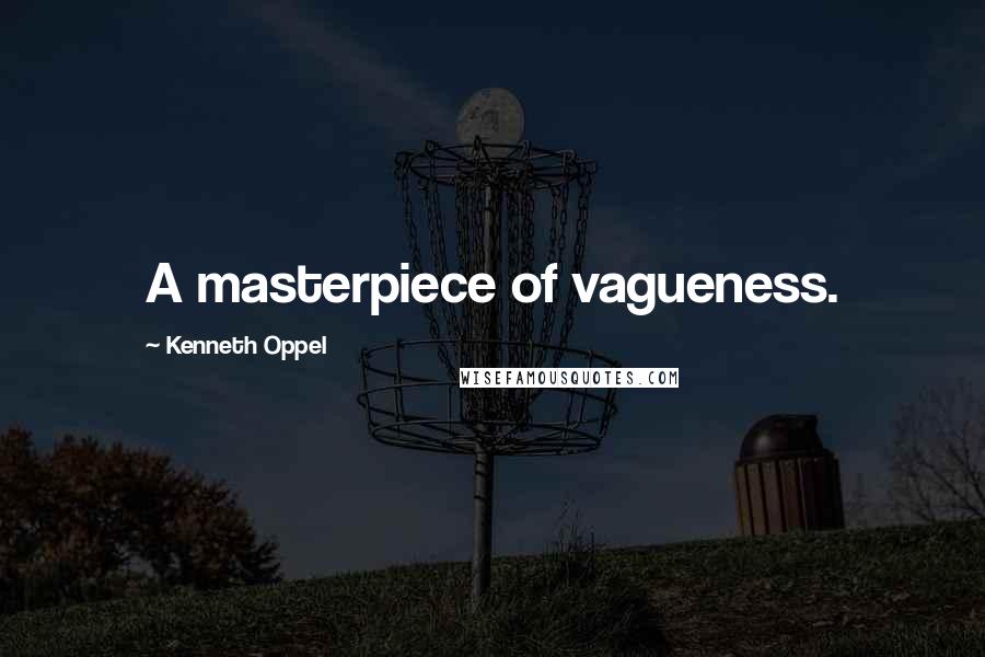 Kenneth Oppel Quotes: A masterpiece of vagueness.