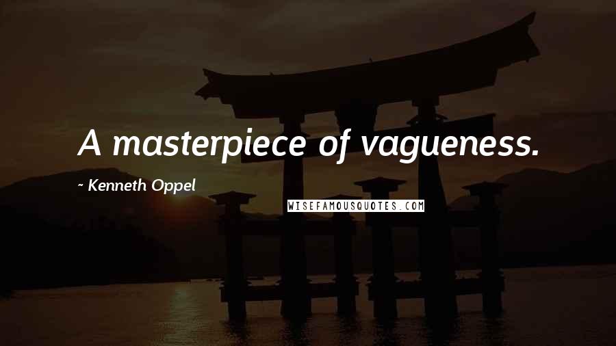 Kenneth Oppel Quotes: A masterpiece of vagueness.