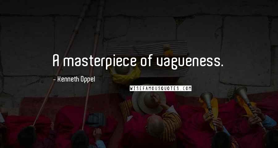 Kenneth Oppel Quotes: A masterpiece of vagueness.