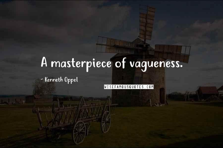 Kenneth Oppel Quotes: A masterpiece of vagueness.