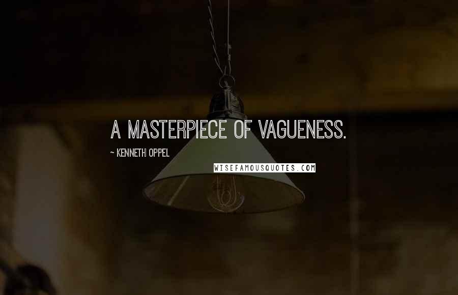 Kenneth Oppel Quotes: A masterpiece of vagueness.