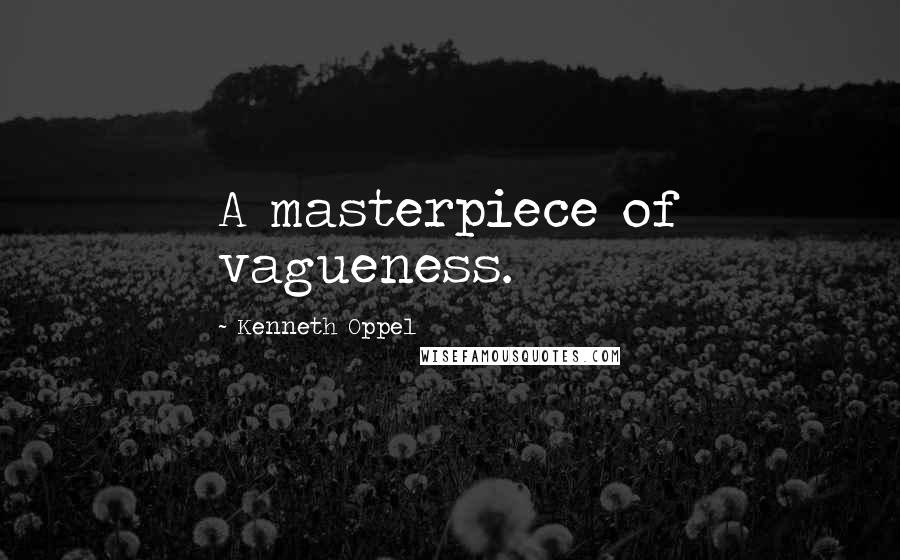 Kenneth Oppel Quotes: A masterpiece of vagueness.