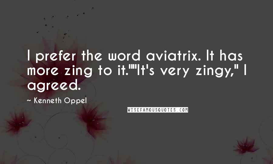 Kenneth Oppel Quotes: I prefer the word aviatrix. It has more zing to it.""It's very zingy," I agreed.