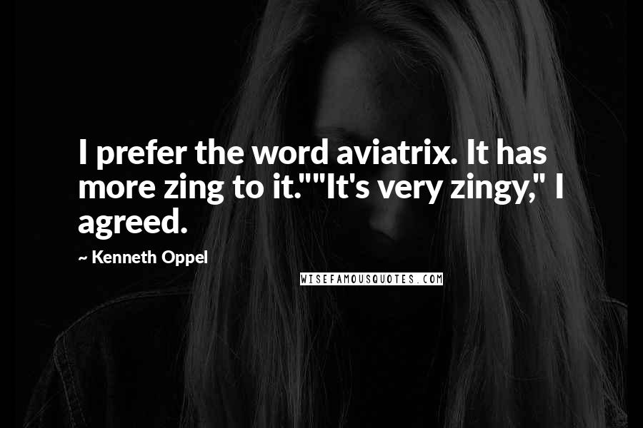 Kenneth Oppel Quotes: I prefer the word aviatrix. It has more zing to it.""It's very zingy," I agreed.