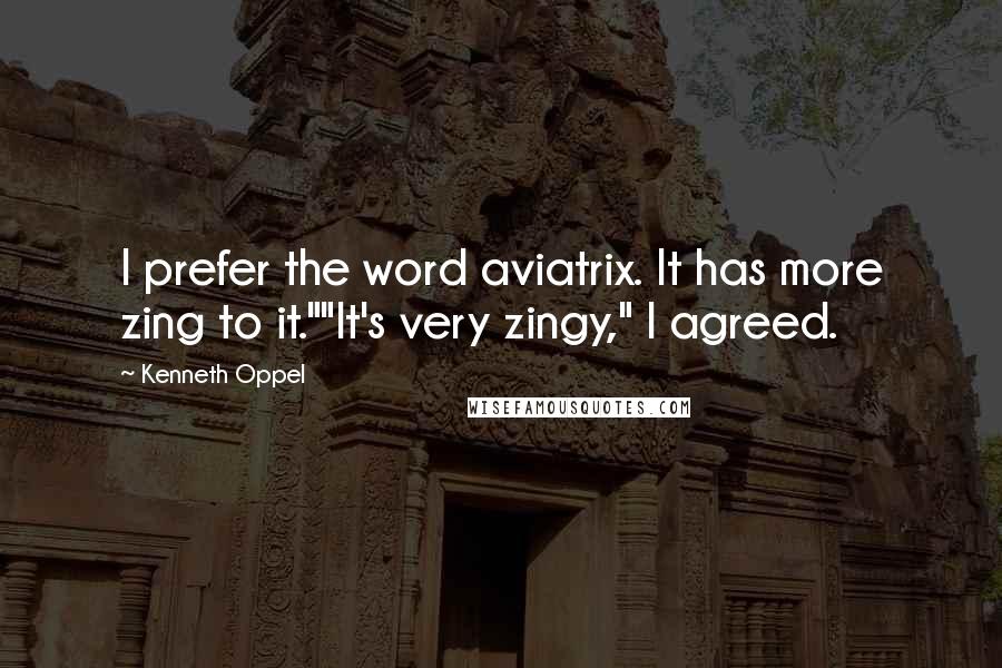 Kenneth Oppel Quotes: I prefer the word aviatrix. It has more zing to it.""It's very zingy," I agreed.