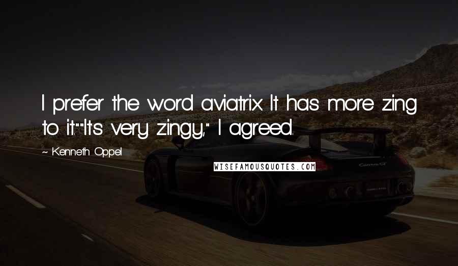 Kenneth Oppel Quotes: I prefer the word aviatrix. It has more zing to it.""It's very zingy," I agreed.