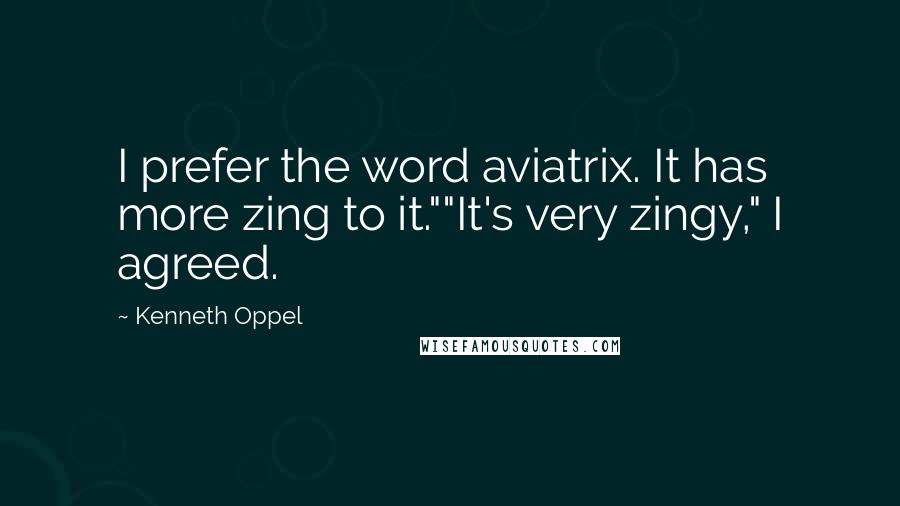 Kenneth Oppel Quotes: I prefer the word aviatrix. It has more zing to it.""It's very zingy," I agreed.