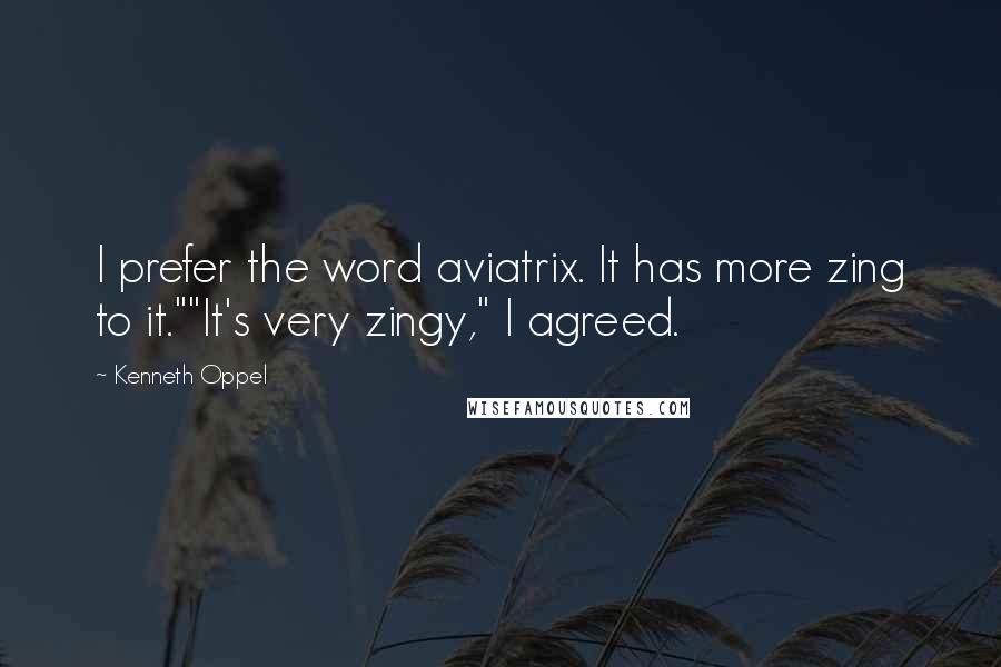 Kenneth Oppel Quotes: I prefer the word aviatrix. It has more zing to it.""It's very zingy," I agreed.
