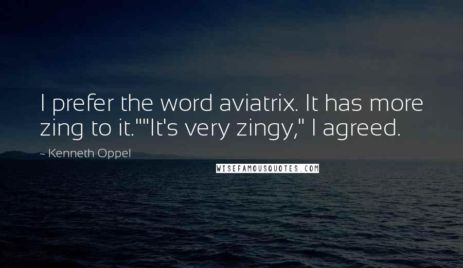 Kenneth Oppel Quotes: I prefer the word aviatrix. It has more zing to it.""It's very zingy," I agreed.